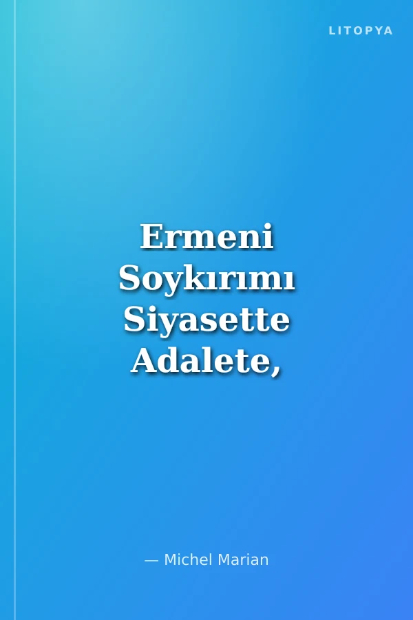 Ermeni Soykırımı Siyasette Adalete, Tarihte Ahlaka Yer Açmak