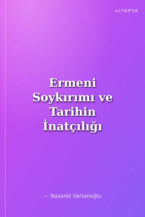 Ermeni Soykırımı ve Tarihin İnatçılığı