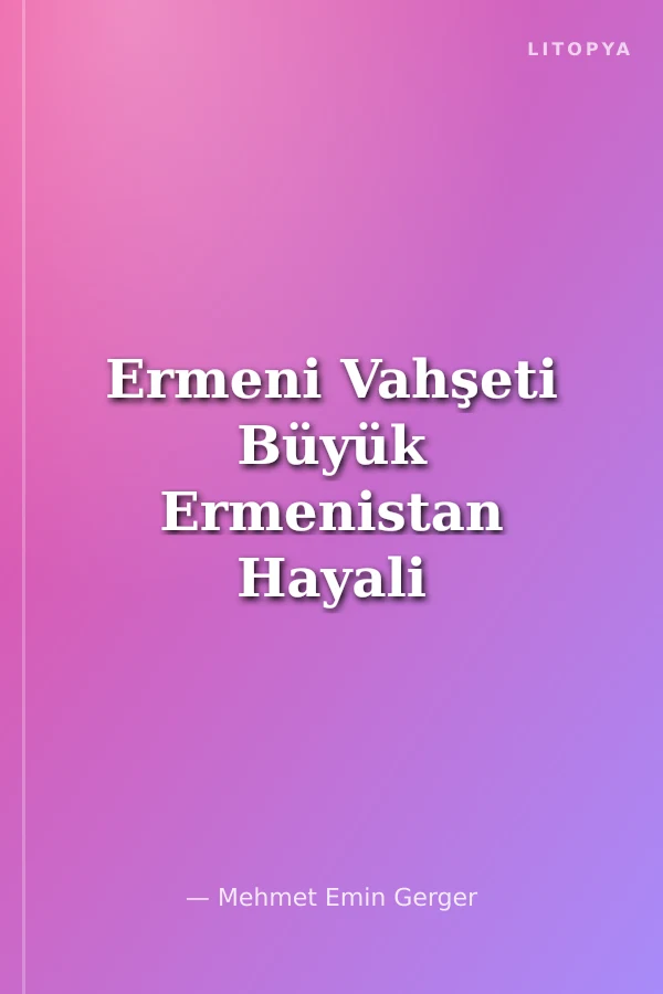 Ermeni Vahşeti Büyük Ermenistan Hayali ve Kars'tan Karabağ'a