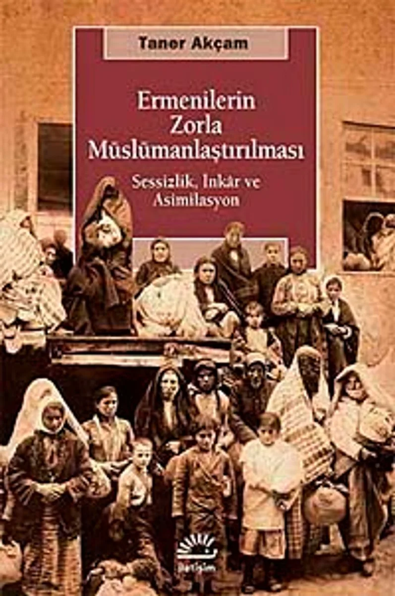 Ermenilerin Zorla Müslümanlaştırılması Sessizlik, İnkar ve Asimilasyon