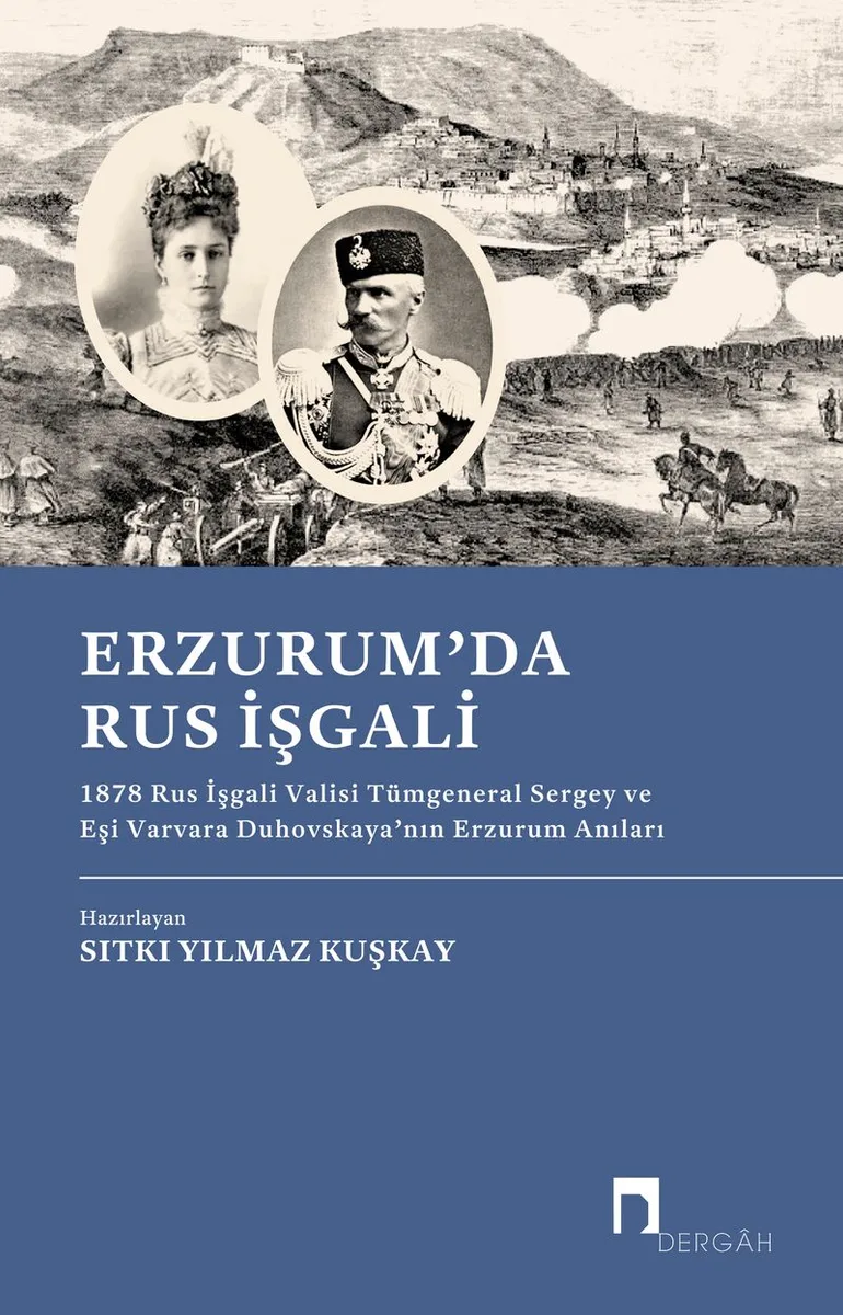 Erzurum'da Rus İşgali 1878 Rus İşgali Valisi Tümgeneral Sergey ve Eşi Varvara Duhovskaya'nın Erzurum Anıları