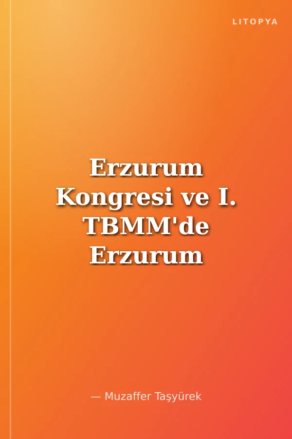 Erzurum Kongresi ve I. TBMM'de Erzurum ve Milletvekilleri