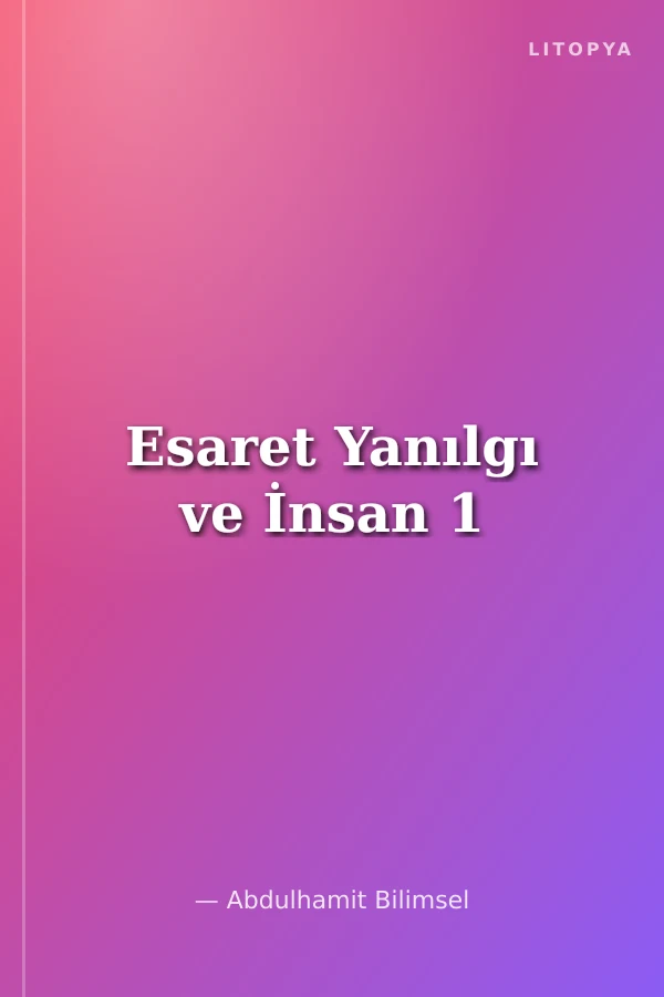 Esaret Yanılgı ve İnsan 1