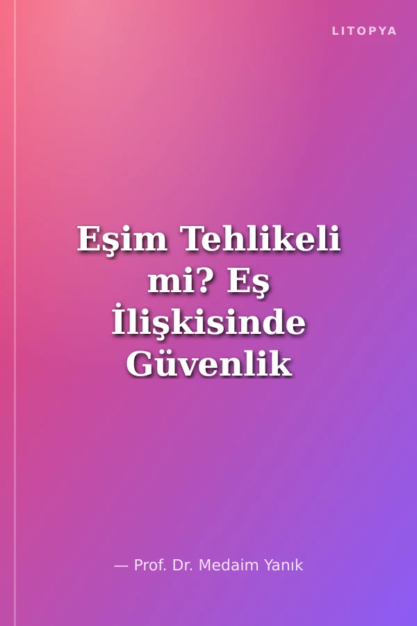 Eşim Tehlikeli mi? Eş İlişkisinde Güvenlik Değerlendirme Rehberi