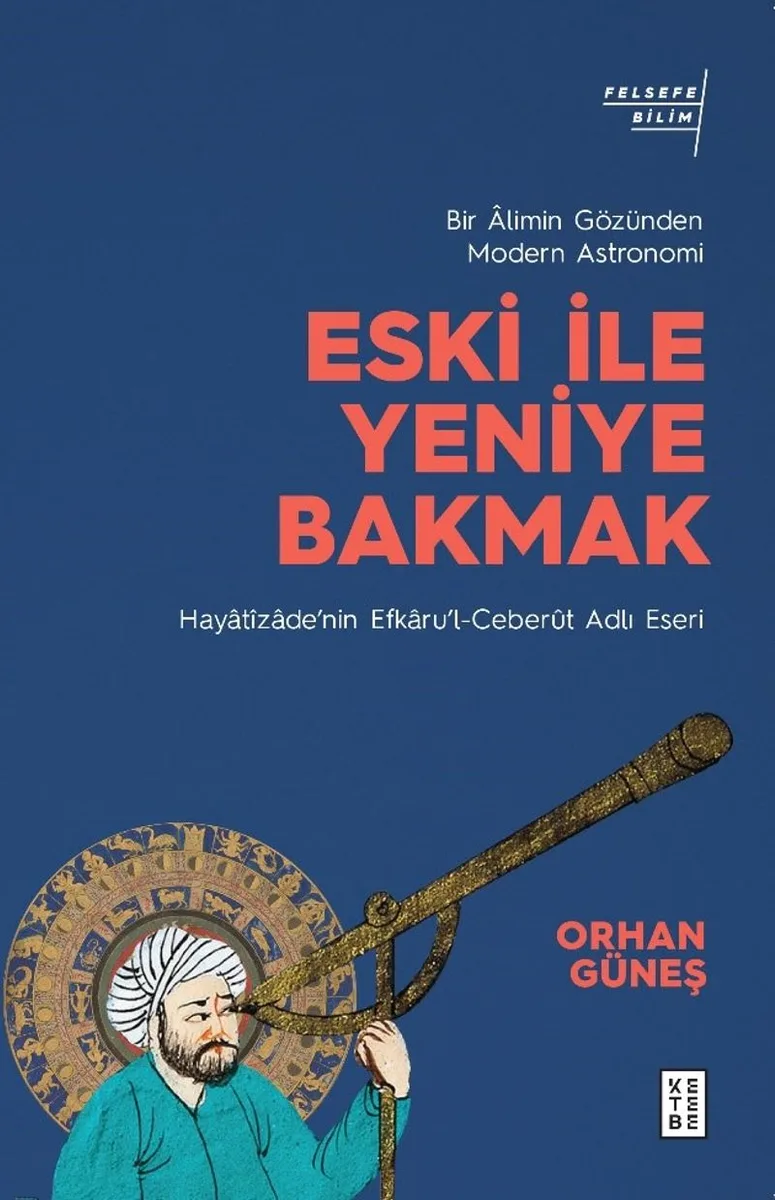 Eski ile Yeniye Bakmak: Bir &Acirc;limin Gözünden Modern Astronomi