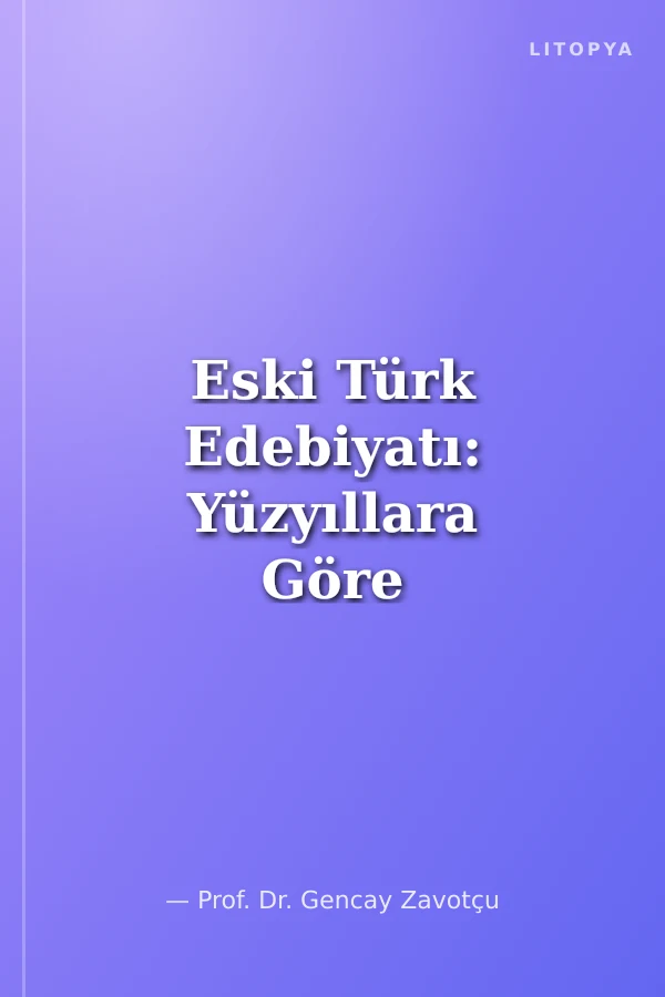 Eski Türk Edebiyatı: Yüzyıllara Göre Nazım ve Nesir