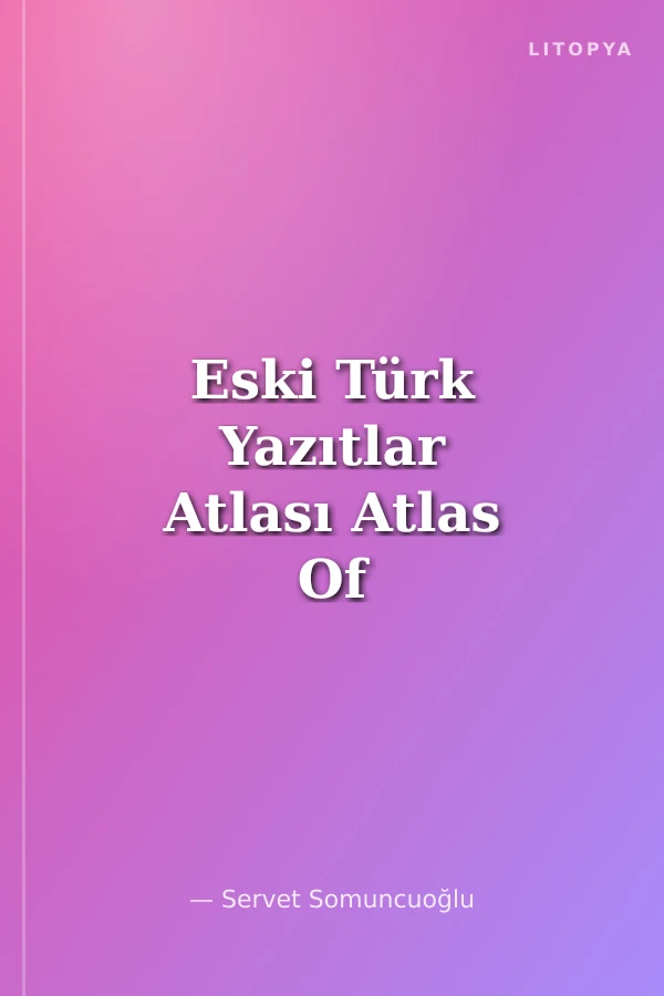 Eski Türk Yazıtlar Atlası Atlas Of Ancient Turkish Inscriptions