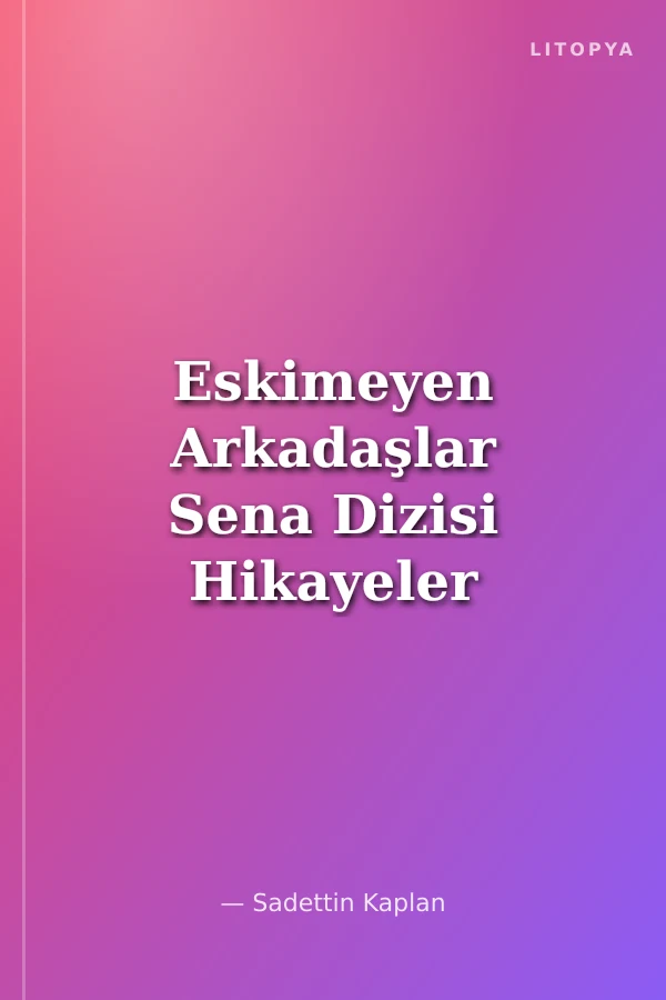 Eskimeyen Arkadaşlar Sena Dizisi Hikayeler 5