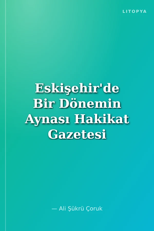 Eskişehir'de Bir Dönemin Aynası Hakikat Gazetesi (1911-1912) Çevrimyazı