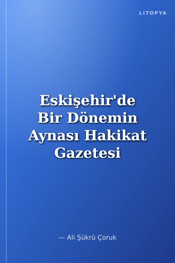 Eskişehir'de Bir Dönemin Aynası Hakikat Gazetesi (1911-1912) Tıpkıbasım