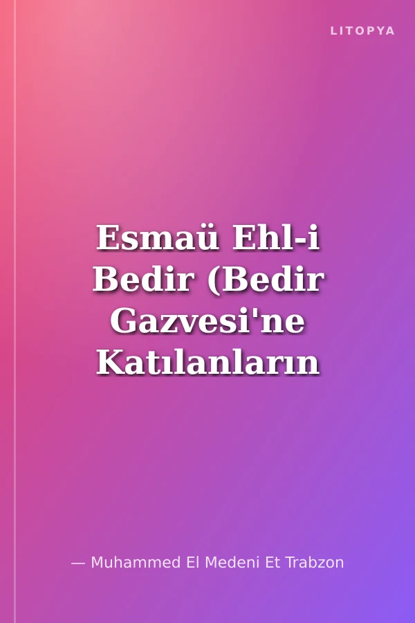 Esmaü Ehl-i Bedir (Bedir Gazvesi'ne Katılanların İsimleri)