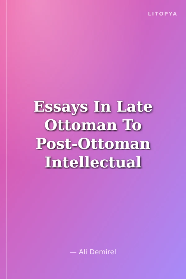 Essays In Late Ottoman To Post-Ottoman Intellectual Hıstory Vol. II Son Dönem Osmanlı'sından Osmanlı Sonrasına Entelektüel Tarih Üzerine Makaleler II. Cilt