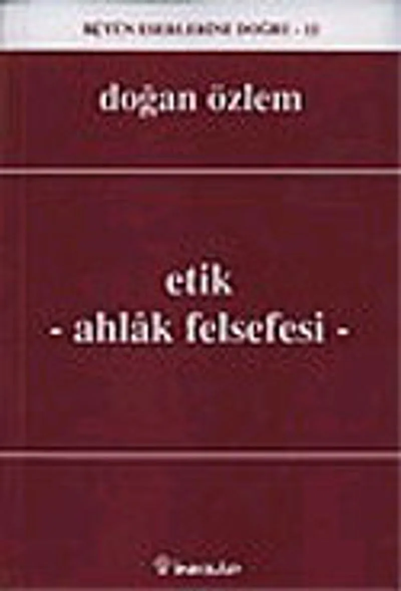Etik - Ahlak Felsefesi : Bütün Eserlerine Doğru -12