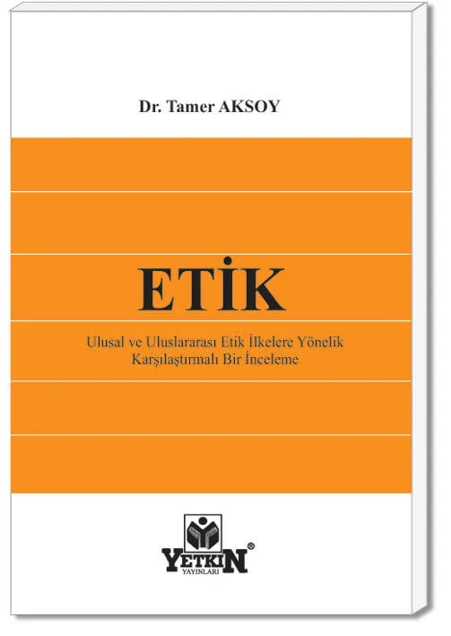 ETİK – Ulusal ve Uluslararası Etik İlkelere Yönelik Karşılaştırmalı Bir İnceleme