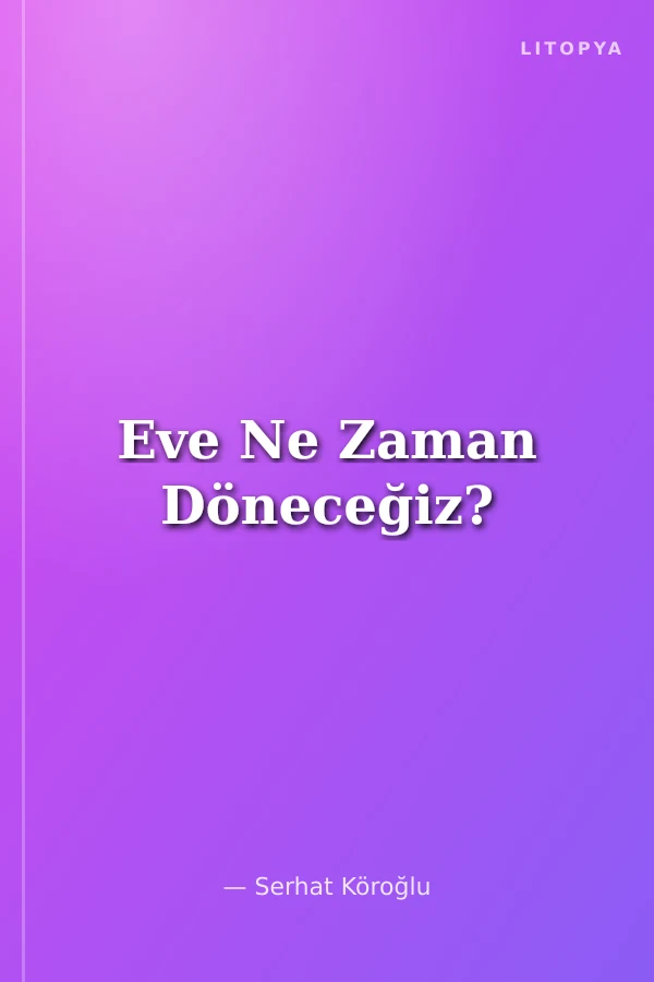 Eve Ne Zaman Döneceğiz?
