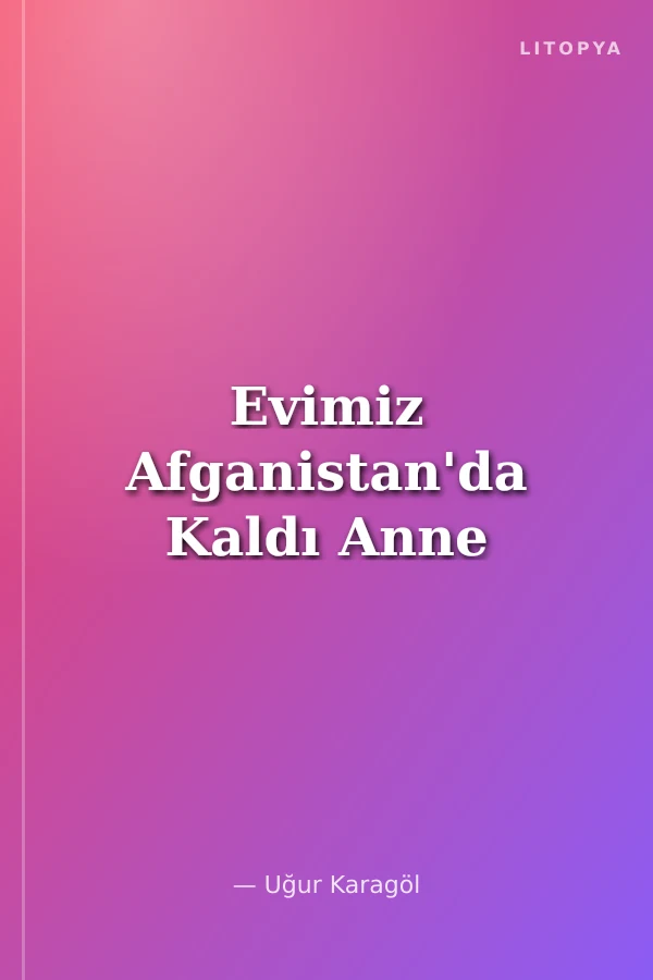 Evimiz Afganistan'da Kaldı Anne