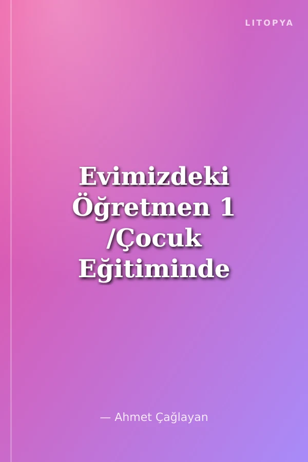 Evimizdeki Öğretmen 1 /Çocuk Eğitiminde Anne-Babanın Rolü