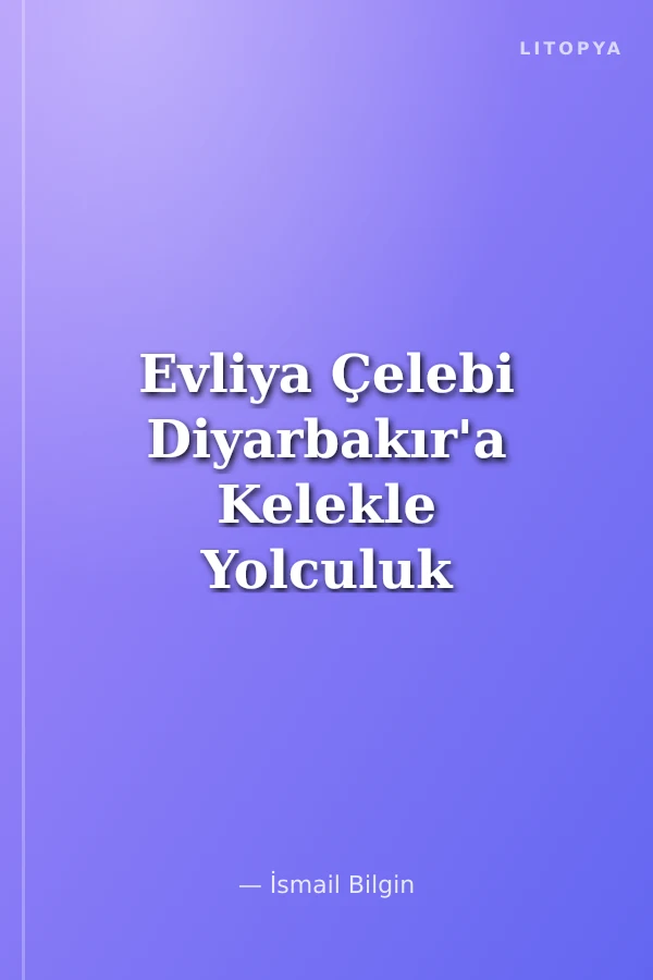 Evliya Çelebi Diyarbakır'a Kelekle Yolculuk