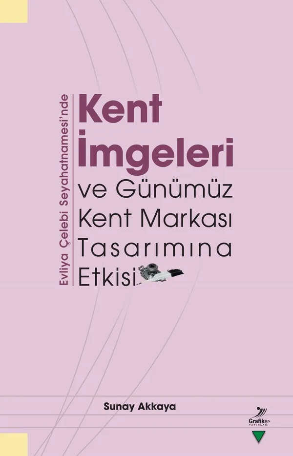 Evliya Çelebi Seyahatnamesi'nde Kent İmgeleri ve Günümüz Kent Markası Tasarımına Etkisi