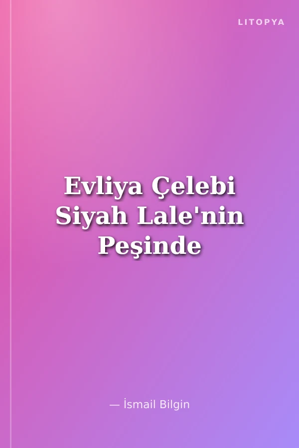 Evliya Çelebi Siyah Lale'nin Peşinde