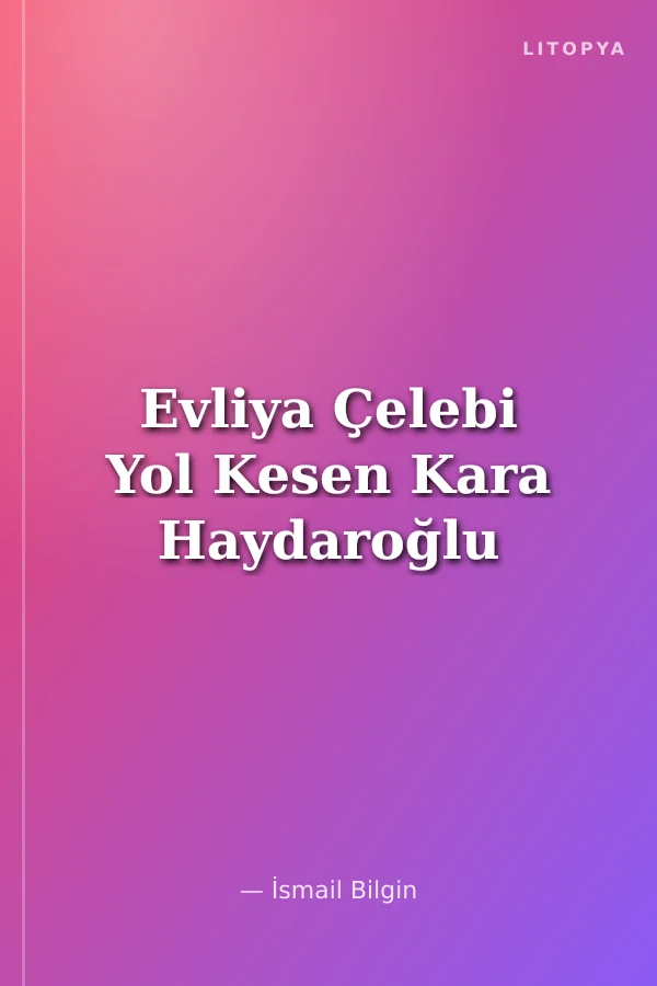 Evliya Çelebi Yol Kesen Kara Haydaroğlu