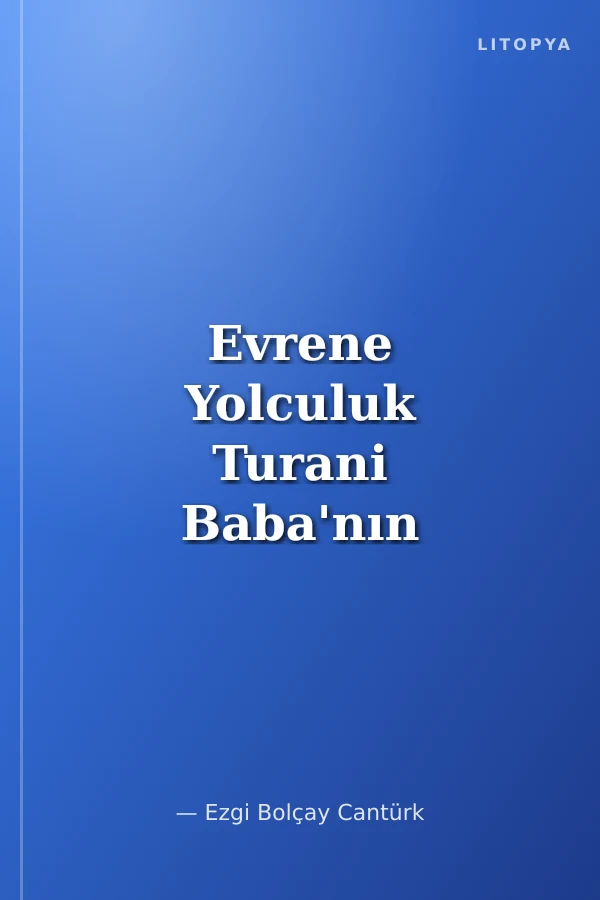 Evrene Yolculuk Turani Baba'nın Hayatı,Sanatı ve Şiirleri