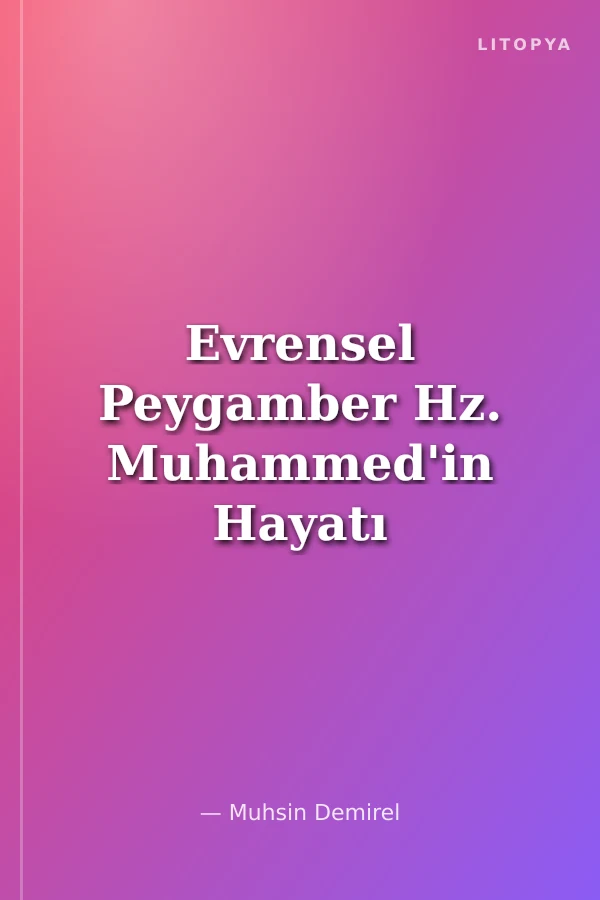 Evrensel Peygamber Hz. Muhammed'in Hayatı