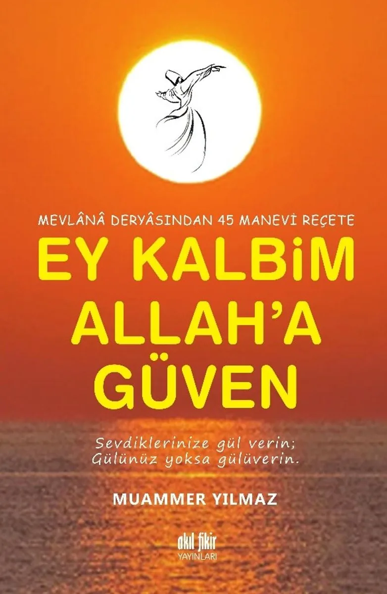 Ey Kalbim Allah'a Güven Mevlana Deryasından 45 Manevi Reçete