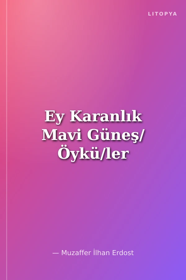 Ey Karanlık Mavi Güneş/ Öykü/ler