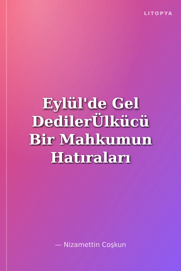 Eylül'de Gel DedilerÜlkücü Bir Mahkumun Hatıraları