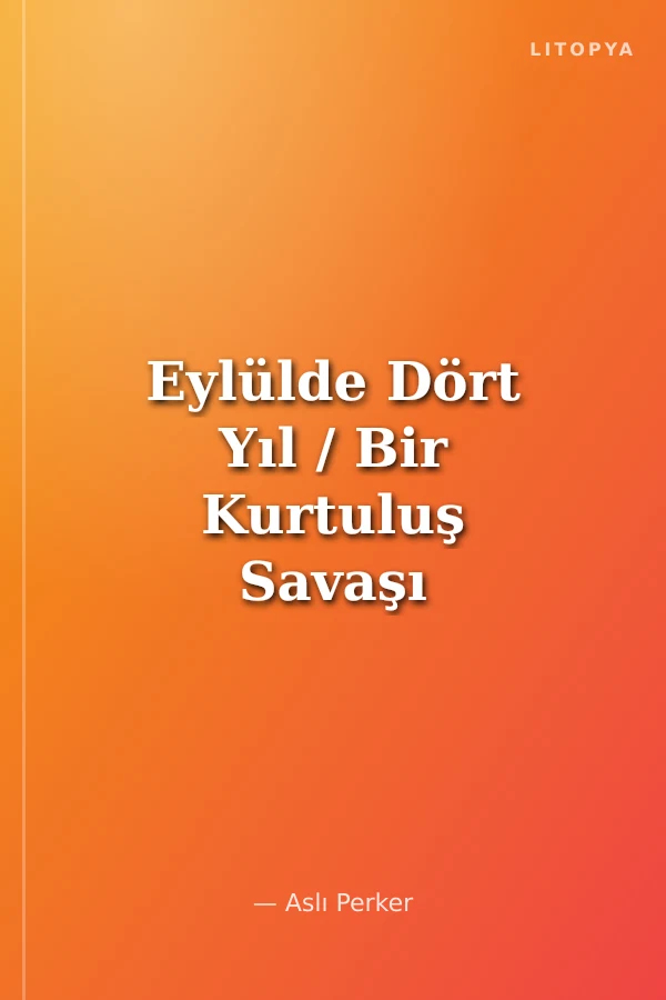 Eylülde Dört Yıl / Bir Kurtuluş Savaşı Kitabı