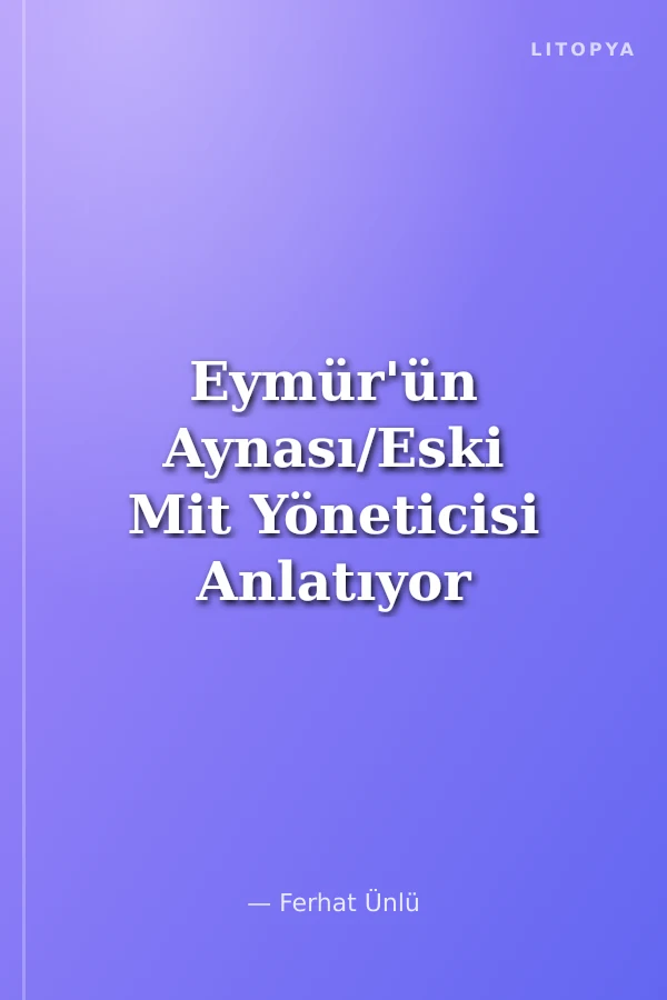 Eymür'ün Aynası/Eski Mit Yöneticisi Anlatıyor