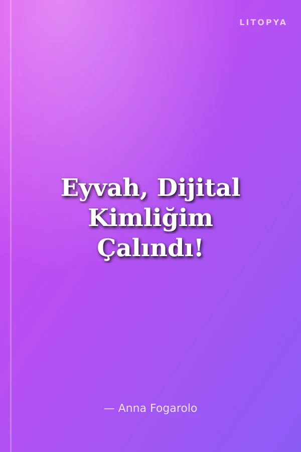 Eyvah, Dijital Kimliğim Çalındı!