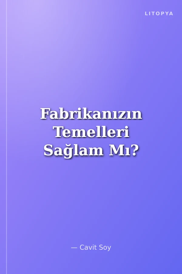 Fabrikanızın Temelleri Sağlam Mı?