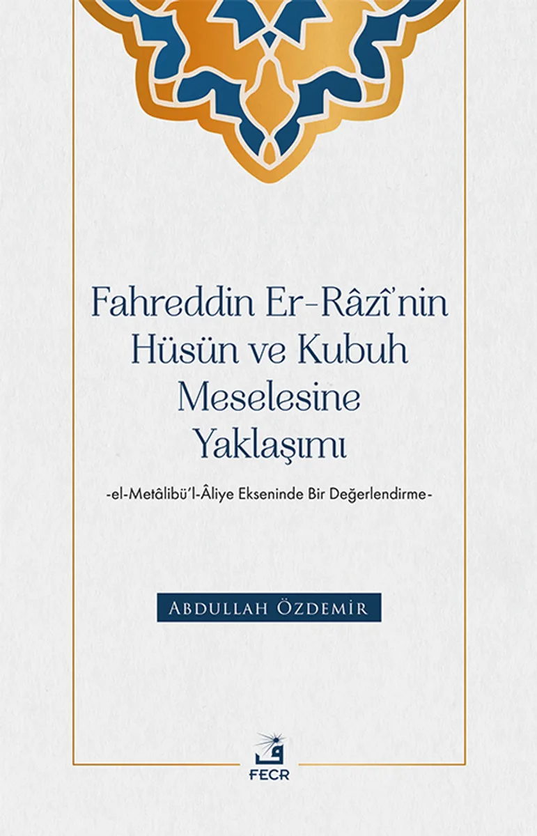 Fahreddin er-Razî'nin Hüsün ve Kubuh Meselesine Yaklaşımı -el- Metalibü'l-Âliye Ekseninde Bir Değerlendirme-