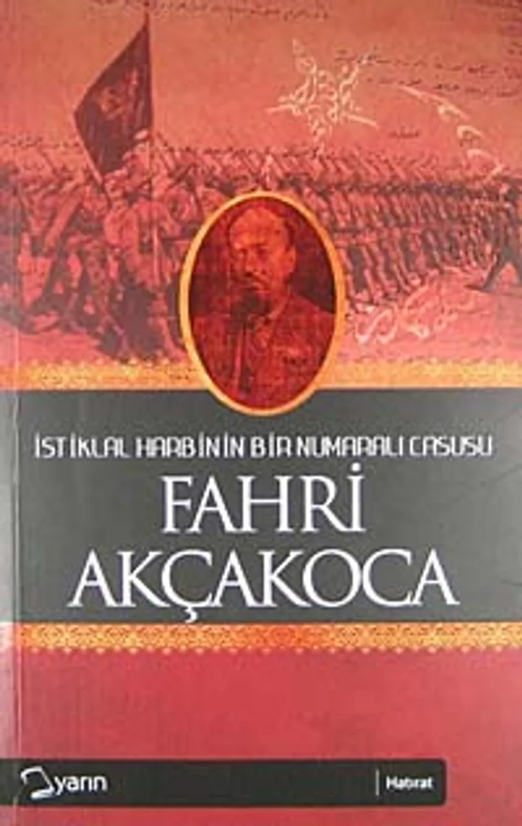 Fahri Akçakoca İstiklal Harbinin Bir Numaralı Casusu