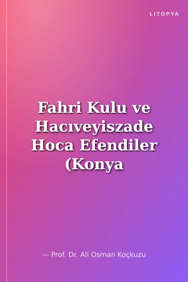 Fahri Kulu ve Hacıveyiszade Hoca Efendiler (Konya Paşa Dairesi Medresesinin İlim-İrfan Ehli Müderris ve Mürebbileri)