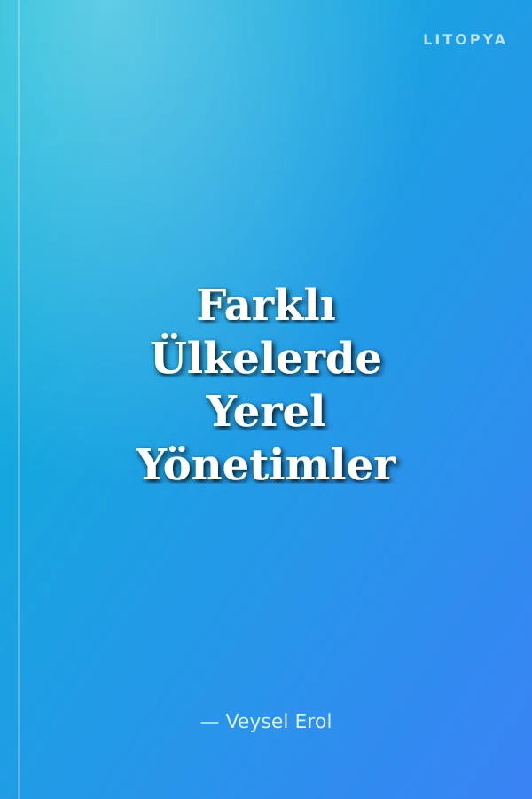 Farklı Ülkelerde Yerel Yönetimler Yasal ve Yapısal Yönleriyle