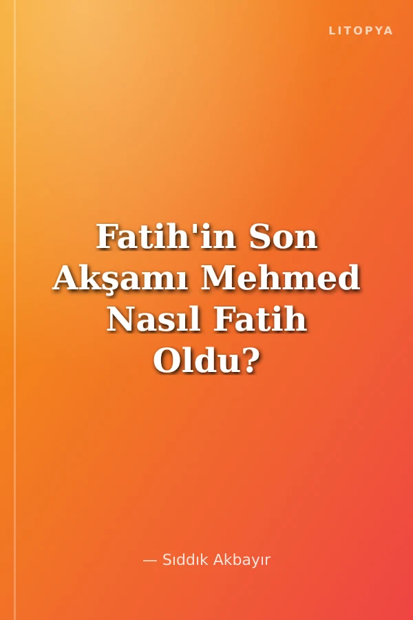 Fatih'in Son Akşamı Mehmed Nasıl Fatih Oldu?