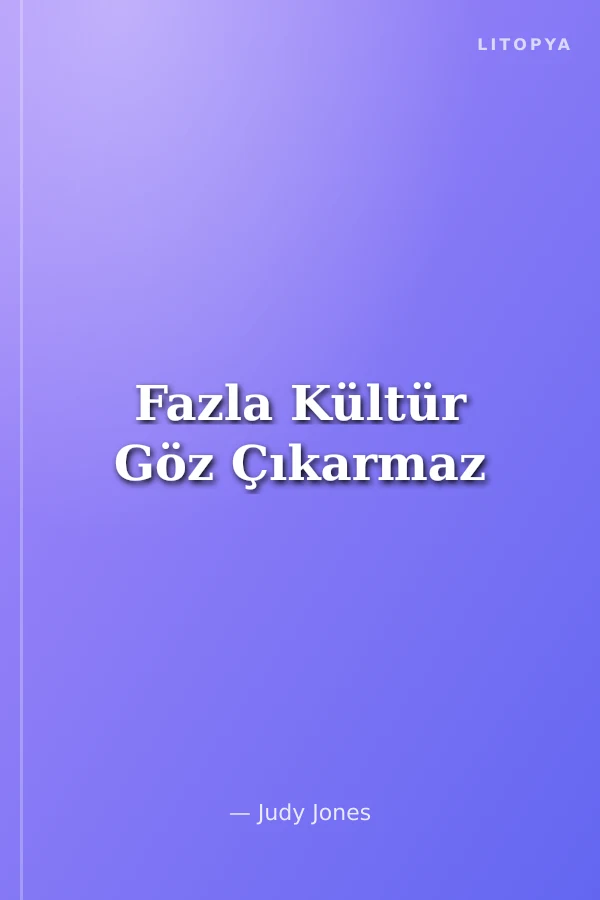 Fazla Kültür Göz Çıkarmaz