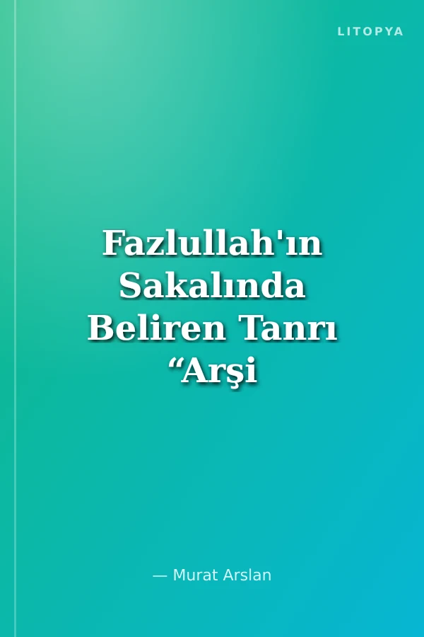 Fazlullah'ın Sakalında Beliren Tanrı “Arşi Divan'ında Hurufilik”