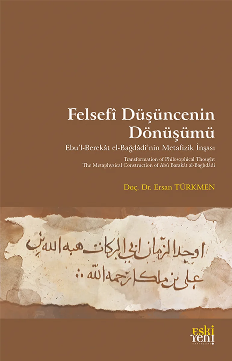 Felsef&icirc; Düşüncenin Dönüşümü Ebu'l-Berekat el-Bağdad&icirc;'nin Metafizik İnşası