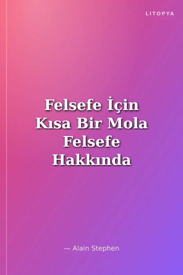 Felsefe İçin Kısa Bir Mola Felsefe Hakkında Bilmeniz Gerekenler