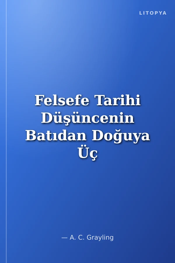 Felsefe Tarihi Düşüncenin Batıdan Doğuya Üç Bin Yıllık Yolculuğu