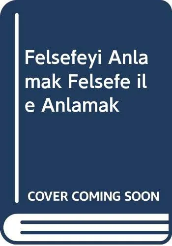 Felsefeyi Anlamak Felsefe İle Anlamak
