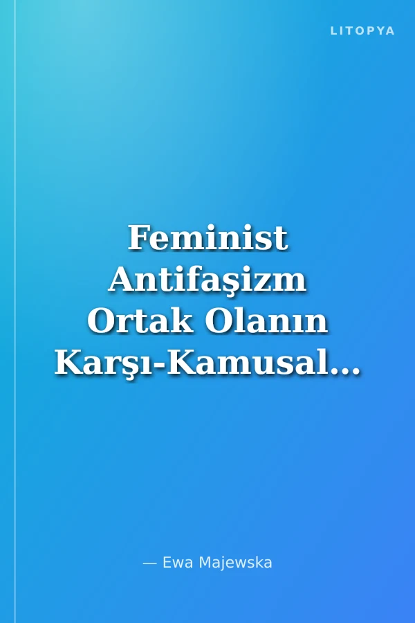 Feminist Antifaşizm Ortak Olanın Karşı-Kamusallıkları