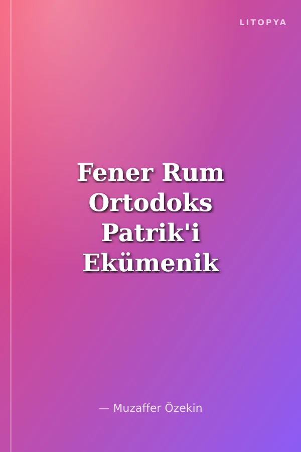 Fener Rum Ortodoks Patrik'i Ekümenik mi?