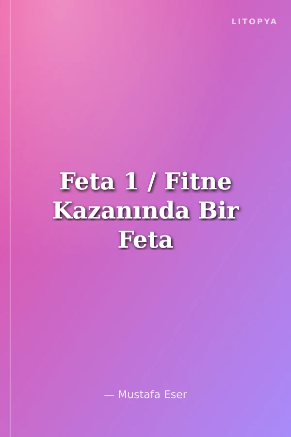 Feta 1 / Fitne Kazanında Bir Feta