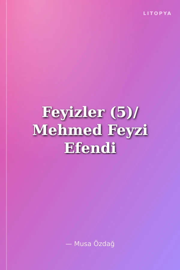 Feyizler (5)/ Mehmed Feyzi Efendi