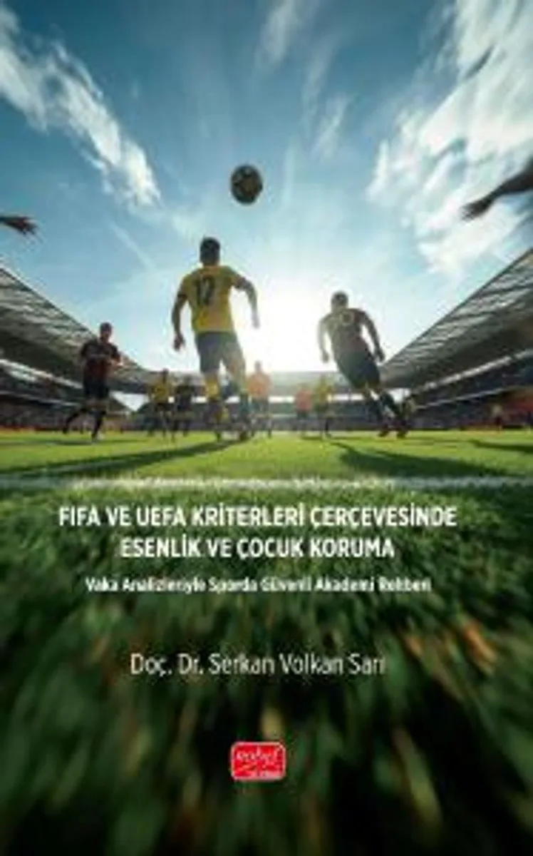 Fıfa ve Uefa Kriterleri Çerçevesinde Esenlik Ve Çocuk Koruma Vaka Analizleriyle Sporda Güvenli Akademi Rehberi